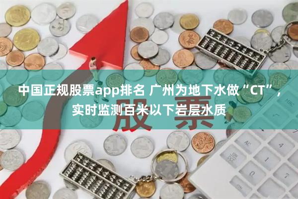 中国正规股票app排名 广州为地下水做“CT”，实时监测百米以下岩层水质